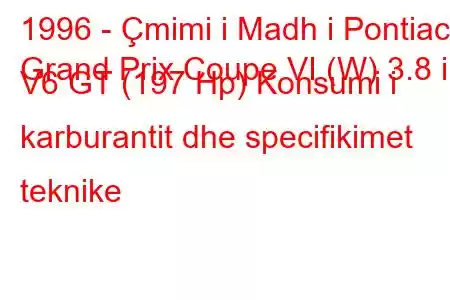 1996 - Çmimi i Madh i Pontiac
Grand Prix Coupe VI (W) 3.8 i V6 GT (197 Hp) Konsumi i karburantit dhe specifikimet teknike