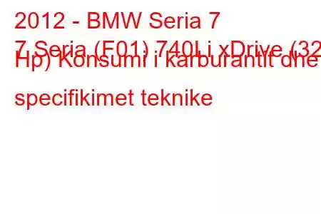 2012 - BMW Seria 7
7 Seria (F01) 740Li xDrive (320 Hp) Konsumi i karburantit dhe specifikimet teknike