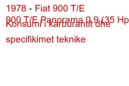 1978 - Fiat 900 T/E
900 T/E Panorama 0.9 (35 Hp) Konsumi i karburantit dhe specifikimet teknike