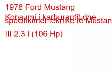 1978 Ford Mustang
Konsumi i karburantit dhe specifikimet teknike të Mustang III 2.3 i (106 Hp)