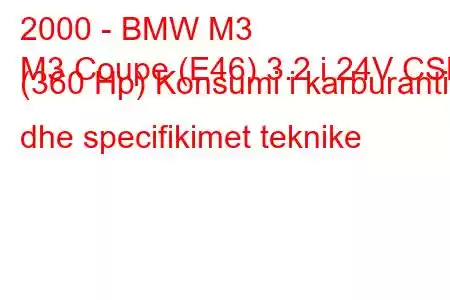 2000 - BMW M3
M3 Coupe (E46) 3.2 i 24V CSL (360 Hp) Konsumi i karburantit dhe specifikimet teknike