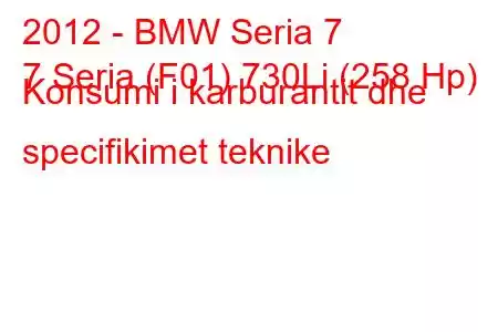 2012 - BMW Seria 7
7 Seria (F01) 730Li (258 Hp) Konsumi i karburantit dhe specifikimet teknike