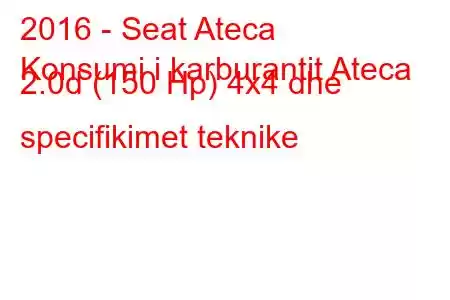 2016 - Seat Ateca
Konsumi i karburantit Ateca 2.0d (150 Hp) 4x4 dhe specifikimet teknike