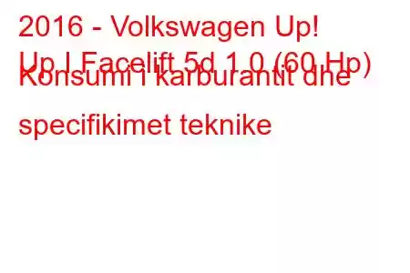 2016 - Volkswagen Up!
Up I Facelift 5d 1.0 (60 Hp) Konsumi i karburantit dhe specifikimet teknike