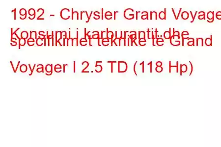 1992 - Chrysler Grand Voyager
Konsumi i karburantit dhe specifikimet teknike të Grand Voyager I 2.5 TD (118 Hp)