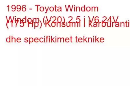 1996 - Toyota Windom
Windom (V20) 2.5 i V6 24V (175 Hp) Konsumi i karburantit dhe specifikimet teknike