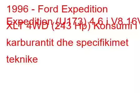 1996 - Ford Expedition
Expedition (U173) 4.6 i V8 16V XLT 4WD (243 Hp) Konsumi i karburantit dhe specifikimet teknike