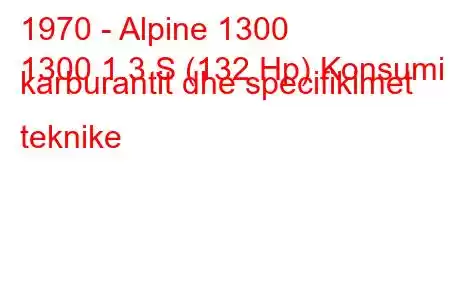 1970 - Alpine 1300
1300 1.3 S (132 Hp) Konsumi i karburantit dhe specifikimet teknike