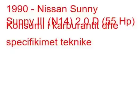 1990 - Nissan Sunny
Sunny III (N14) 2.0 D (55 Hp) Konsumi i karburantit dhe specifikimet teknike