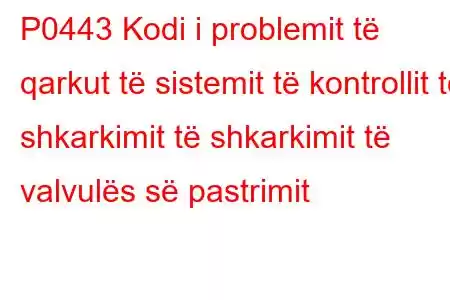 P0443 Kodi i problemit të qarkut të sistemit të kontrollit të shkarkimit të shkarkimit të valvulës së pastrimit