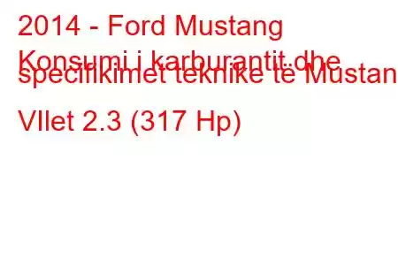 2014 - Ford Mustang
Konsumi i karburantit dhe specifikimet teknike të Mustang VIlet 2.3 (317 Hp)