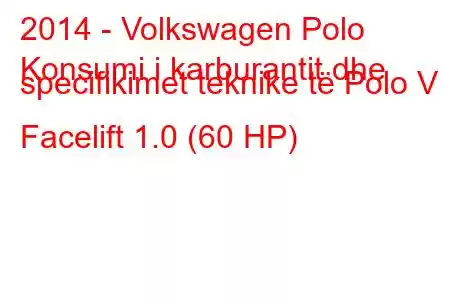 2014 - Volkswagen Polo
Konsumi i karburantit dhe specifikimet teknike të Polo V Facelift 1.0 (60 HP)