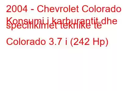 2004 - Chevrolet Colorado
Konsumi i karburantit dhe specifikimet teknike të Colorado 3.7 i (242 Hp)