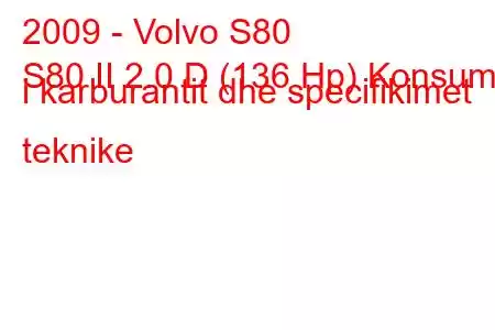 2009 - Volvo S80
S80 II 2.0 D (136 Hp) Konsumi i karburantit dhe specifikimet teknike