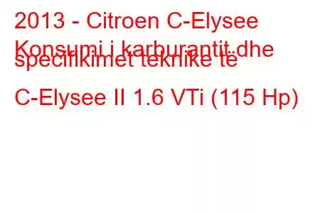 2013 - Citroen C-Elysee
Konsumi i karburantit dhe specifikimet teknike të C-Elysee II 1.6 VTi (115 Hp)