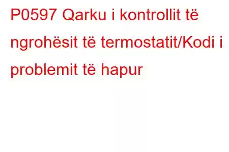 P0597 Qarku i kontrollit të ngrohësit të termostatit/Kodi i problemit të hapur