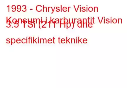 1993 - Chrysler Vision
Konsumi i karburantit Vision 3.5 TSi (211 Hp) dhe specifikimet teknike