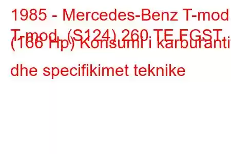 1985 - Mercedes-Benz T-mod.
T-mod. (S124) 260 TE FGST. (166 Hp) Konsumi i karburantit dhe specifikimet teknike