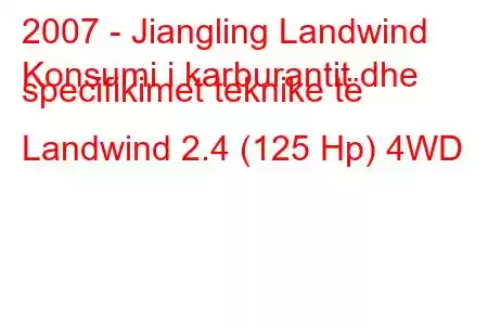 2007 - Jiangling Landwind
Konsumi i karburantit dhe specifikimet teknike të Landwind 2.4 (125 Hp) 4WD