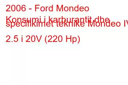 2006 - Ford Mondeo
Konsumi i karburantit dhe specifikimet teknike Mondeo IV 2.5 i 20V (220 Hp)