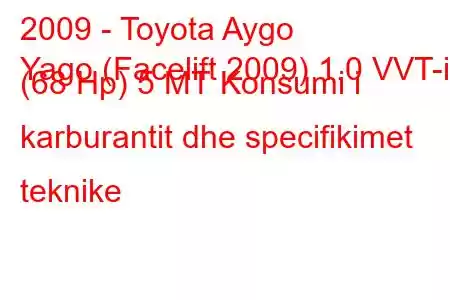 2009 - Toyota Aygo
Yago (Facelift 2009) 1.0 VVT-i (68 Hp) 5 MТ Konsumi i karburantit dhe specifikimet teknike