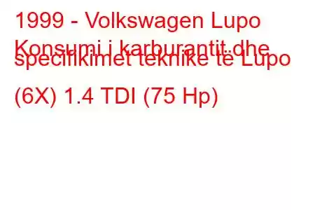 1999 - Volkswagen Lupo
Konsumi i karburantit dhe specifikimet teknike të Lupo (6X) 1.4 TDI (75 Hp)