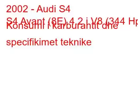 2002 - Audi S4
S4 Avant (8E) 4.2 i V8 (344 Hp) Konsumi i karburantit dhe specifikimet teknike