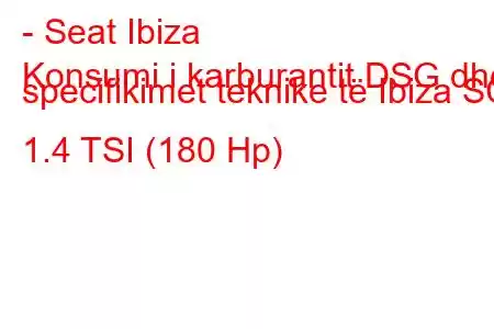 - Seat Ibiza
Konsumi i karburantit DSG dhe specifikimet teknike të Ibiza SC 1.4 TSI (180 Hp)