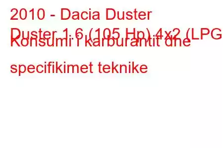 2010 - Dacia Duster
Duster 1.6 (105 Hp) 4x2 (LPG) Konsumi i karburantit dhe specifikimet teknike