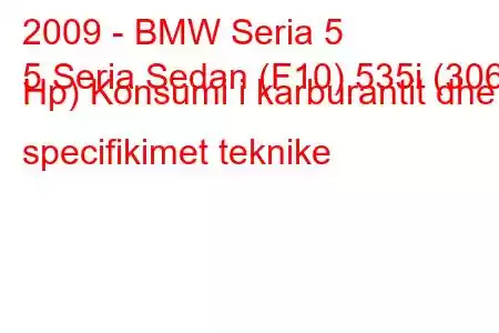 2009 - BMW Seria 5
5 Seria Sedan (F10) 535i (306 Hp) Konsumi i karburantit dhe specifikimet teknike