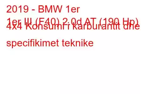 2019 - BMW 1er
1er III (F40) 2.0d AT (190 Hp) 4x4 Konsumi i karburantit dhe specifikimet teknike