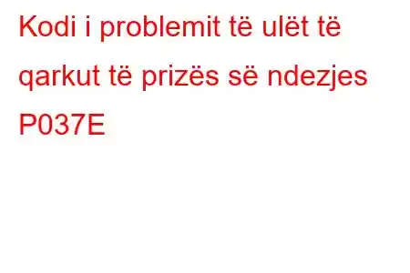 Kodi i problemit të ulët të qarkut të prizës së ndezjes P037E