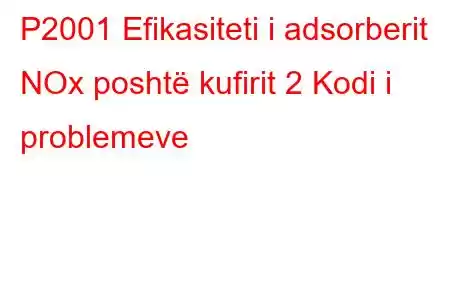 P2001 Efikasiteti i adsorberit NOx poshtë kufirit 2 Kodi i problemeve