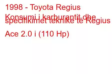 1998 - Toyota Regius
Konsumi i karburantit dhe specifikimet teknike të Regius Ace 2.0 i (110 Hp)