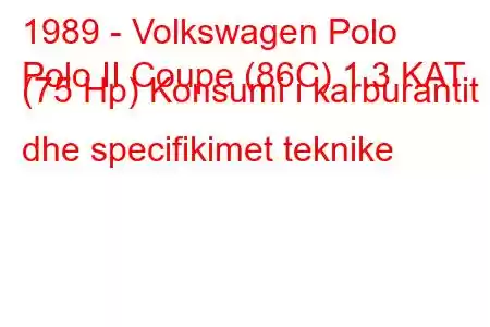 1989 - Volkswagen Polo
Polo II Coupe (86C) 1.3 KAT (75 Hp) Konsumi i karburantit dhe specifikimet teknike