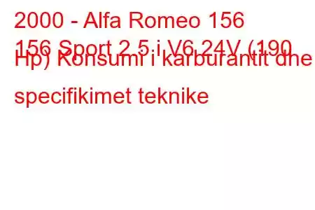 2000 - Alfa Romeo 156
156 Sport 2.5 i V6 24V (190 Hp) Konsumi i karburantit dhe specifikimet teknike