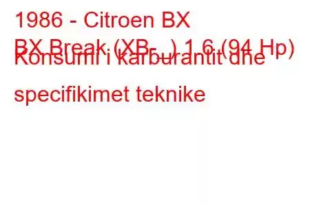 1986 - Citroen BX
BX Break (XB-_) 1.6 (94 Hp) Konsumi i karburantit dhe specifikimet teknike