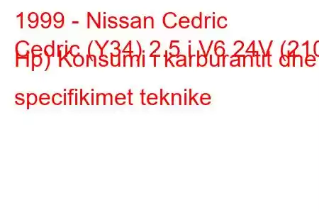 1999 - Nissan Cedric
Cedric (Y34) 2.5 i V6 24V (210 Hp) Konsumi i karburantit dhe specifikimet teknike