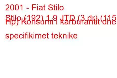 2001 - Fiat Stilo
Stilo (192) 1.9 JTD (3 dr) (115 Hp) Konsumi i karburantit dhe specifikimet teknike