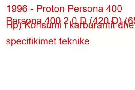 1996 - Proton Persona 400
Persona 400 2.0 D (420 D) (65 Hp) Konsumi i karburantit dhe specifikimet teknike