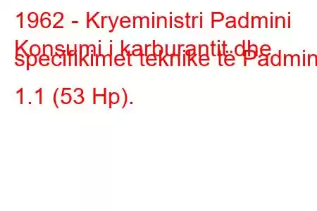 1962 - Kryeministri Padmini
Konsumi i karburantit dhe specifikimet teknike të Padmini 1.1 (53 Hp).