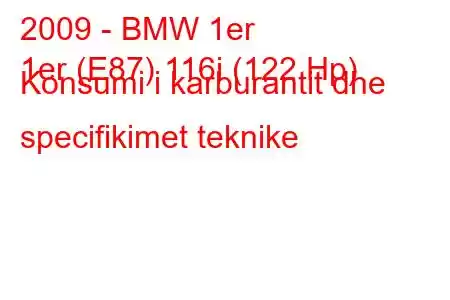 2009 - BMW 1er
1er (E87) 116i (122 Hp) Konsumi i karburantit dhe specifikimet teknike