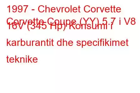 1997 - Chevrolet Corvette
Corvette Coupe (YY) 5.7 i V8 16V (345 Hp) Konsumi i karburantit dhe specifikimet teknike