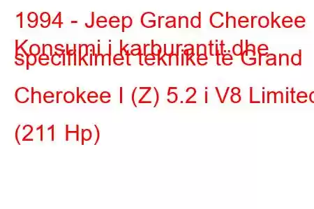 1994 - Jeep Grand Cherokee
Konsumi i karburantit dhe specifikimet teknike të Grand Cherokee I (Z) 5.2 i V8 Limited (211 Hp)