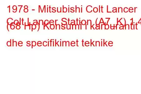 1978 - Mitsubishi Colt Lancer
Colt Lancer Station (A7_K) 1.4 (68 Hp) Konsumi i karburantit dhe specifikimet teknike