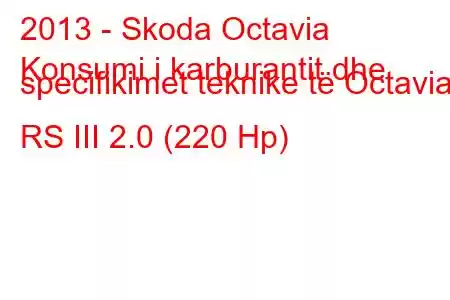 2013 - Skoda Octavia
Konsumi i karburantit dhe specifikimet teknike të Octavia RS III 2.0 (220 Hp)