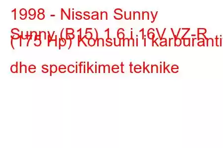 1998 - Nissan Sunny
Sunny (B15) 1.6 i 16V VZ-R (175 Hp) Konsumi i karburantit dhe specifikimet teknike