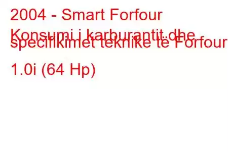 2004 - Smart Forfour
Konsumi i karburantit dhe specifikimet teknike të Forfour 1.0i (64 Hp)