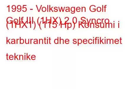 1995 - Volkswagen Golf
Golf III (1HX) 2.0 Syncro (1HX1) (115 Hp) Konsumi i karburantit dhe specifikimet teknike