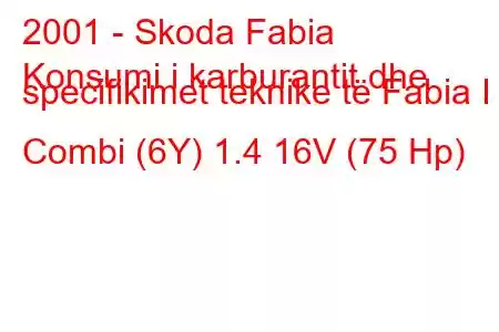 2001 - Skoda Fabia
Konsumi i karburantit dhe specifikimet teknike të Fabia I Combi (6Y) 1.4 16V (75 Hp)